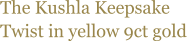 The Kushla Keepsake Twist in yellow 9ct gold